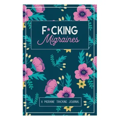 "F*cking Migraines: A Daily Tracking Journal For Migraines and Chronic Headaches