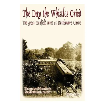 "The Day the Whistles Cried: The Great Cornfield Meet at Dutchman's Cuve" - "" ("Thorpe Betsy")(