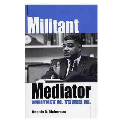 "Militant Mediator: Whitney M. Young Jr." - "" ("Dickerson Dennis C.")(Paperback)