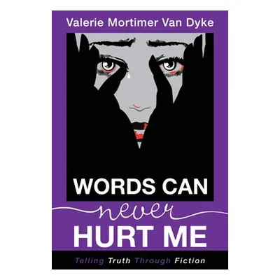 "Words Can Never Hurt Me: Telling Truth Through Fiction" - "" ("Van Dyke Valerie Mortimer")(Pevn