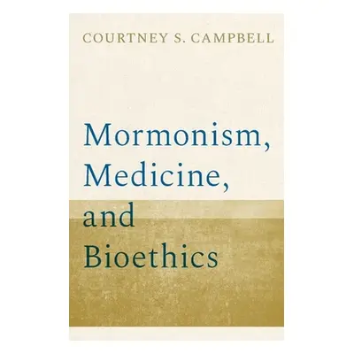 "Mormonism, Medicine, and Bioethics" - "" ("Campbell Courtney S.")(Pevná vazba)