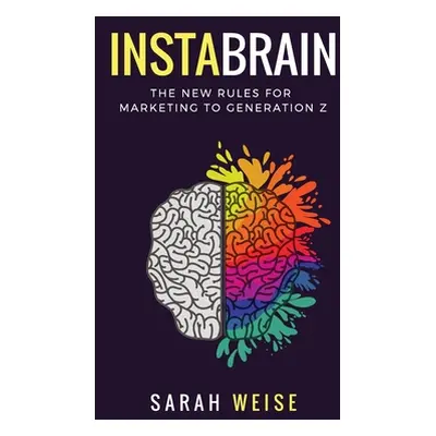 "InstaBrain: The New Rules for Marketing to Generation Z" - "" ("Weise Sarah")(Paperback)