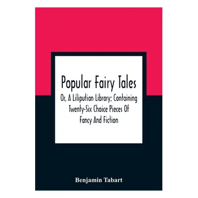 "Popular Fairy Tales: Or, A Liliputian Library; Containing Twenty-Six Choice Pieces Of Fancy And