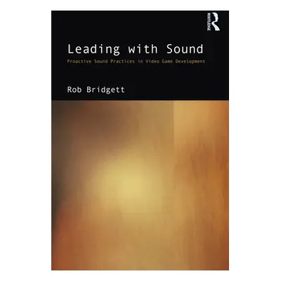 "Leading with Sound: Proactive Sound Practices in Video Game Development" - "" ("Bridgett Rob")(