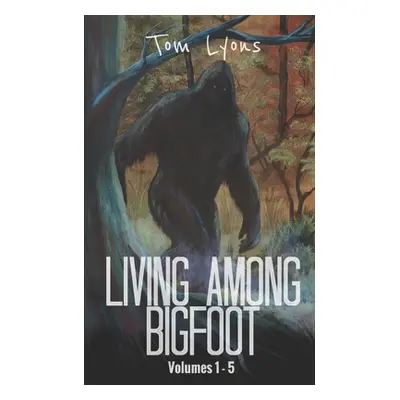 "Living Among Bigfoot: Volumes 1-5" - "" ("Lyons Tom")(Paperback)