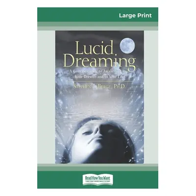 "Lucid Dreaming: A Concise Guide to Awakening in Your Dreams and in Your Life (16pt Large Print 