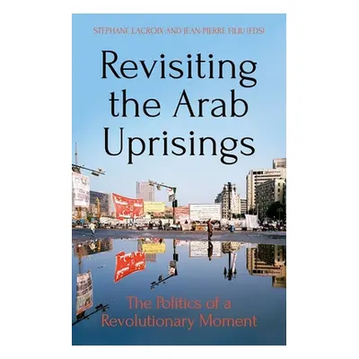 "Revisiting the Arab Uprisings: The Politics of a Revolutionary Moment" - "" ("LaCroix Stphane")