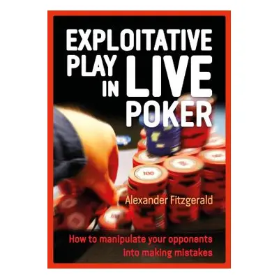 "Exploitative Play in Live Poker: How to Manipulate Your Opponents Into Making Mistakes" - "" ("