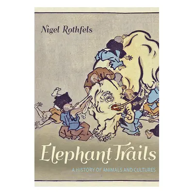 "Elephant Trails: A History of Animals and Cultures" - "" ("Rothfels Nigel")(Pevná vazba)