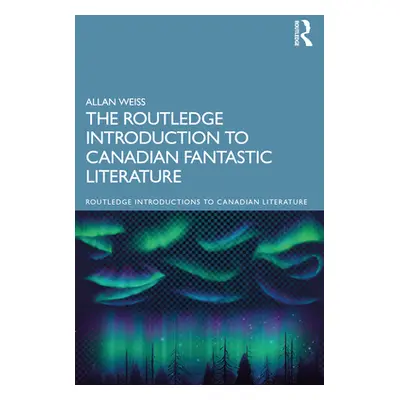 "The Routledge Introduction to Canadian Fantastic Literature" - "" ("Weiss Allan")(Paperback)