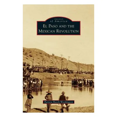 "El Paso and the Mexican Revolution" - "" ("Worthington Patricia Haesly")(Pevná vazba)