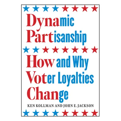 "Dynamic Partisanship: How and Why Voter Loyalties Change" - "" ("Kollman Ken")(Pevná vazba)