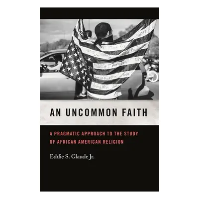 "Uncommon Faith: A Pragmatic Approach to the Study of African American Religion" - "" ("Glaude E