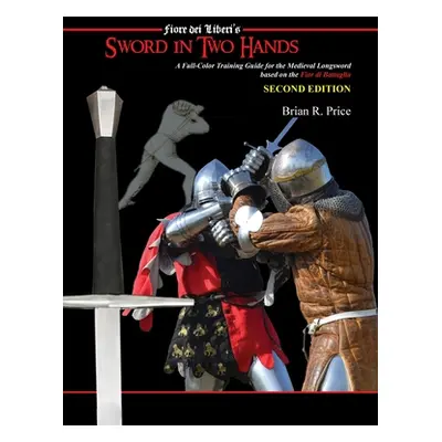 "Sword in Two Hands: A Full-Color Modern Training Guide based on the Fior di Battaglia of Fiori 