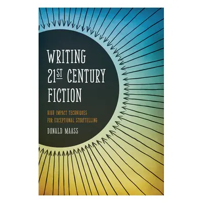 "Writing 21st Century Fiction: High Impact Techniques for Exceptional Storytelling" - "" ("Maass