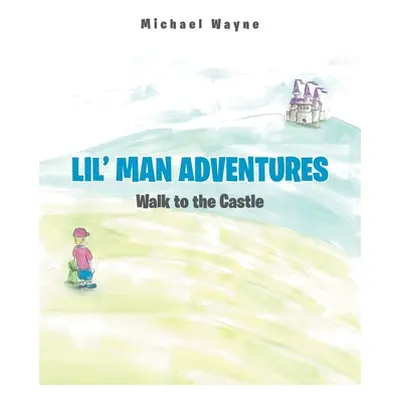 "Lil' Man Adventures: Walk to the Castle" - "" ("Wayne Michael")(Paperback)