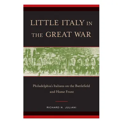 "Little Italy in the Great War: Philadelphia's Italians on the Battlefield and Home Front" - "" 