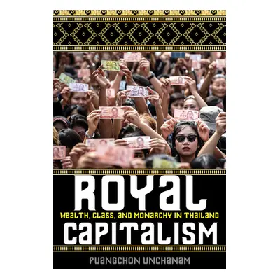 "Royal Capitalism: Wealth, Class, and Monarchy in Thailand" - "" ("Unchanam Puangchon")(Paperbac