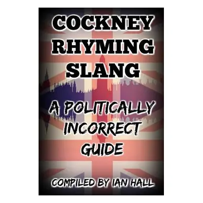 "Cockney Rhyming Slang: A Politically Incorrect Guide" - "" ("Hall Ian")(Paperback)