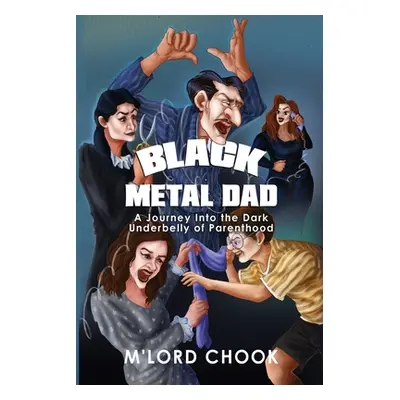 "Black Metal Dad: A Journey Into the Dark Underbelly of Parenthood" - "" ("Chook M'Lord")(Paperb