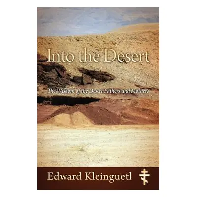 "Into the Desert: The Wisdom of the Desert Fathers and Mothers" - "" ("Kleinguetl Edward")(Paper