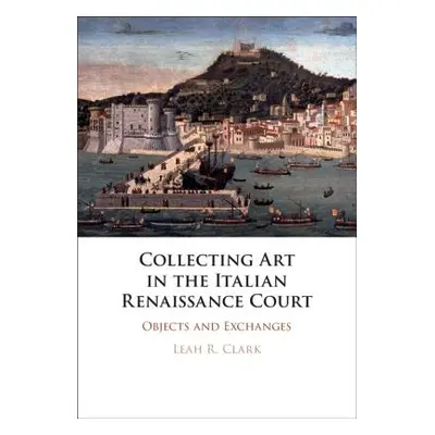 "Collecting Art in the Italian Renaissance Court" - "" ("Clark Leah R.")(Pevná vazba)