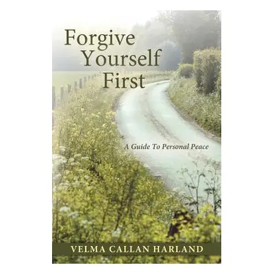 "Forgive Yourself First: A Guide to Personal Peace" - "" ("Harland Velma Callan")(Paperback)