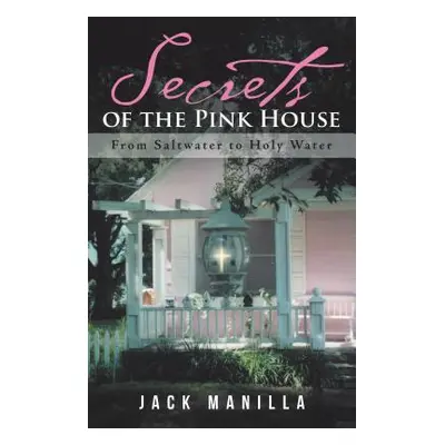 "Secrets of the Pink House: From Saltwater to Holy Water" - "" ("Manilla Jack")(Paperback)