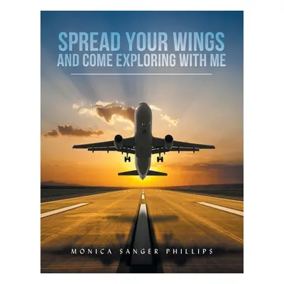 "Spread Your Wings and Come Exploring with Me" - "" ("Phillips Monica Sanger")(Paperback)