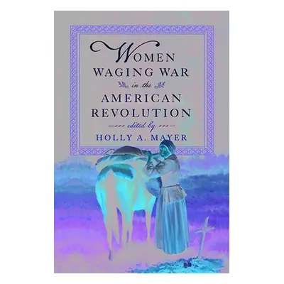 "Women Waging War in the American Revolution" - "" ("Mayer Holly A.")(Pevná vazba)