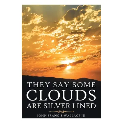 "They Say Some Clouds Are Silver Lined" - "" ("Wallace John Francis III")(Paperback)