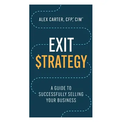 "Exit Strategy: A Guide to Successfully Selling Your Business" - "" ("Carter Alex")(Pevná vazba)