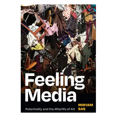 "Feeling Media: Potentiality and the Afterlife of Art" - "" ("Sas Miryam")(Pevná vazba)