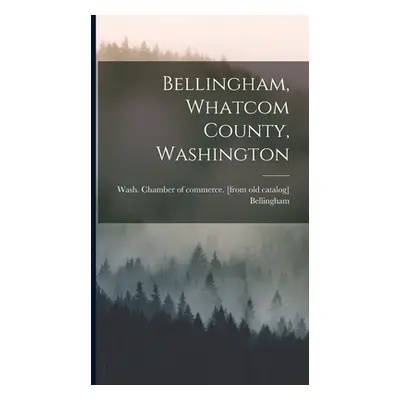 "Bellingham, Whatcom County, Washington" - "" ("Bellingham Wash Chamber of Commerce")(Pevná vazb