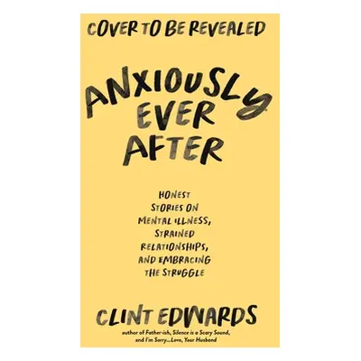 "Anxiously Ever After: An Honest Memoir on Mental Illness, Strained Relationships, and Embracing