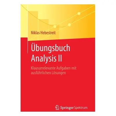 "bungsbuch Analysis II: Klausurrelevante Aufgaben Mit Ausfhrlichen Lsungen" - "" ("Hebestreit Ni