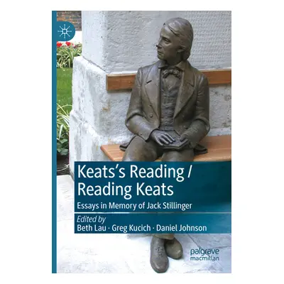 "Keats's Reading / Reading Keats: Essays in Memory of Jack Stillinger" - "" ("Lau Beth")(Paperba