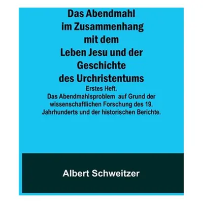 "Das Abendmahl im Zusammenhang mit dem Leben Jesu und der Geschichte des Urchristentums; Erstes 