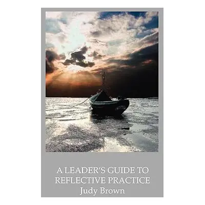 "A Leader's Guide to Reflective Practice" - "" ("Brown Judy")(Paperback)