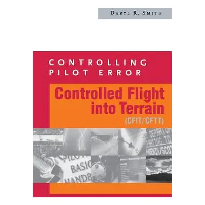 "Controlling Pilot Error: Controlled Flight Into Terrain (Cfit/Cftt)" - "" ("Smith Daryl")(Paper