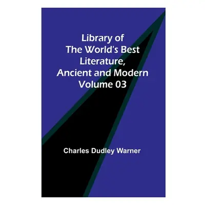 "Library of the World's Best Literature, Ancient and Modern Volume 03" - "" ("Dudley Warner Char