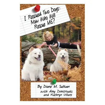 "I Rescued Two Dogs: Now Who Will Rescue Me?" - "" ("Sullivan Diane M.")(Paperback)