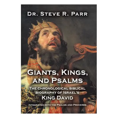 "Giants, Kings, and Psalms: The Chronological Biblical Biography of Israel's King David Integrat