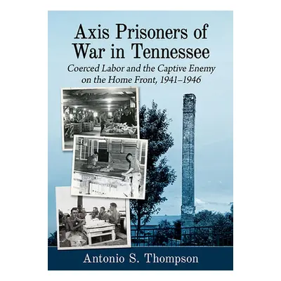 "Axis Prisoners of War in Tennessee: Coerced Labor and the Captive Enemy on the Home Front, 1941