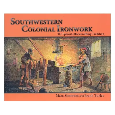 "Southwestern Colonial Ironwork: The Spanish Blacksmithing Tradition" - "" ("Simmons Marc")(Pape