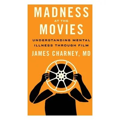 "Madness at the Movies: Understanding Mental Illness Through Film" - "" ("Charney James")(Paperb