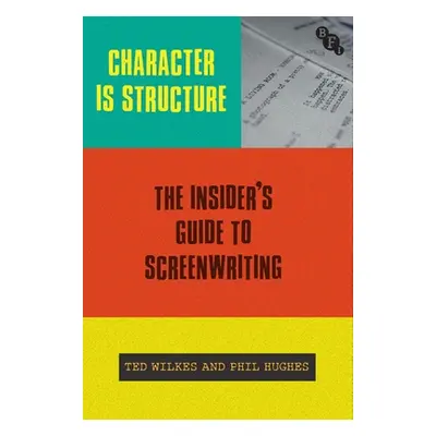 "Character Is Structure: The Insider's Guide to Screenwriting" - "" ("Wilkes Ted")(Pevná vazba)