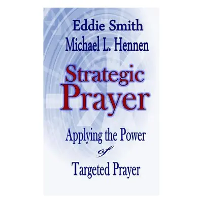 "Strategic Prayer: Applying the Power of Targeted Prayer" - "" ("Smith Eddie")(Paperback)