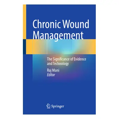 "Chronic Wound Management: The Significance of Evidence and Technology" - "" ("Mani Raj")(Pevná 