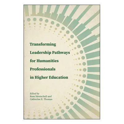 "Transforming Leadership Pathways for Humanities Professionals in Higher Education" - "" ("Hents